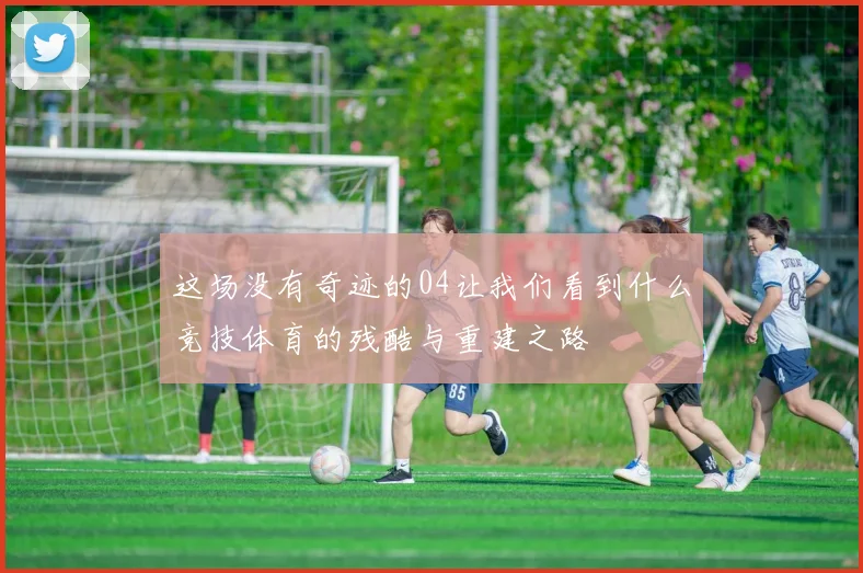 这场没有奇迹的04让我们看到什么竞技体育的残酷与重建之路