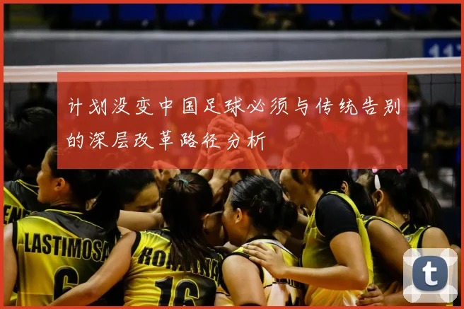 计划没变中国足球必须与传统告别的深层改革路径分析