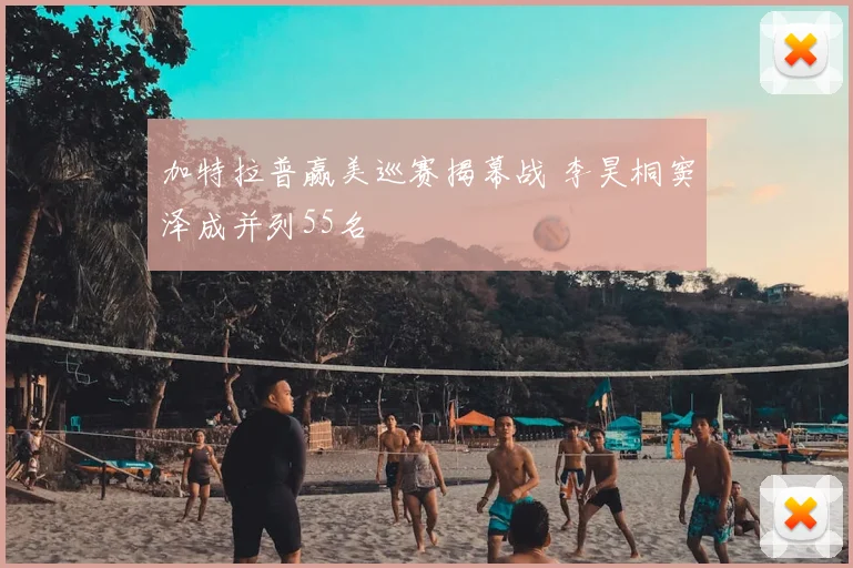 加特拉普赢美巡赛揭幕战 李昊桐窦泽成并列55名