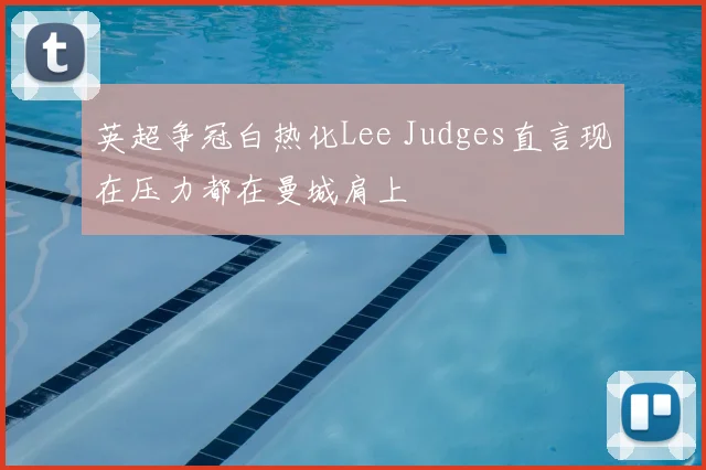 英超争冠白热化Lee Judges直言现在压力都在曼城肩上